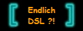 Endlich
DSL ?!